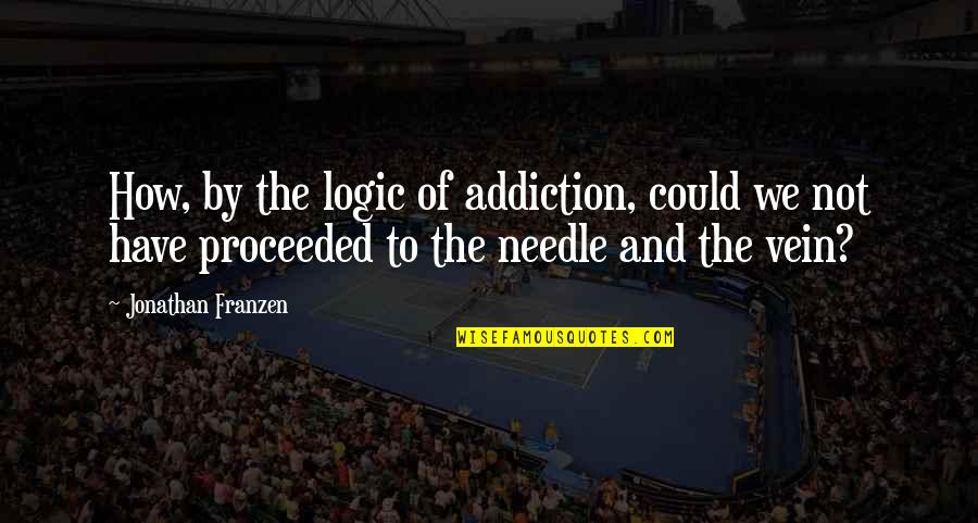 Franzen Quotes By Jonathan Franzen: How, by the logic of addiction, could we Franzen Quotes By Jonathan Franzen: How, by the logic of addiction, could we