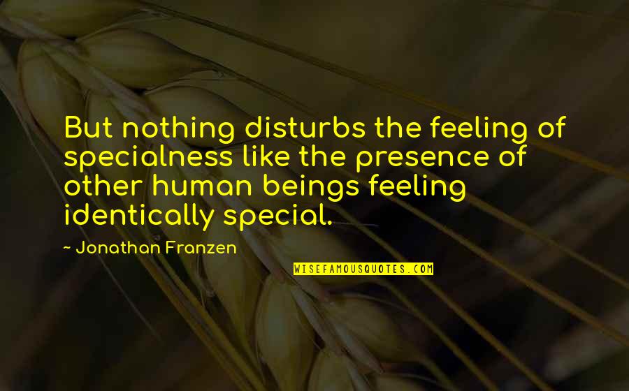 Franzen Quotes By Jonathan Franzen: But nothing disturbs the feeling of specialness like Franzen Quotes By Jonathan Franzen: But nothing disturbs the feeling of specialness like