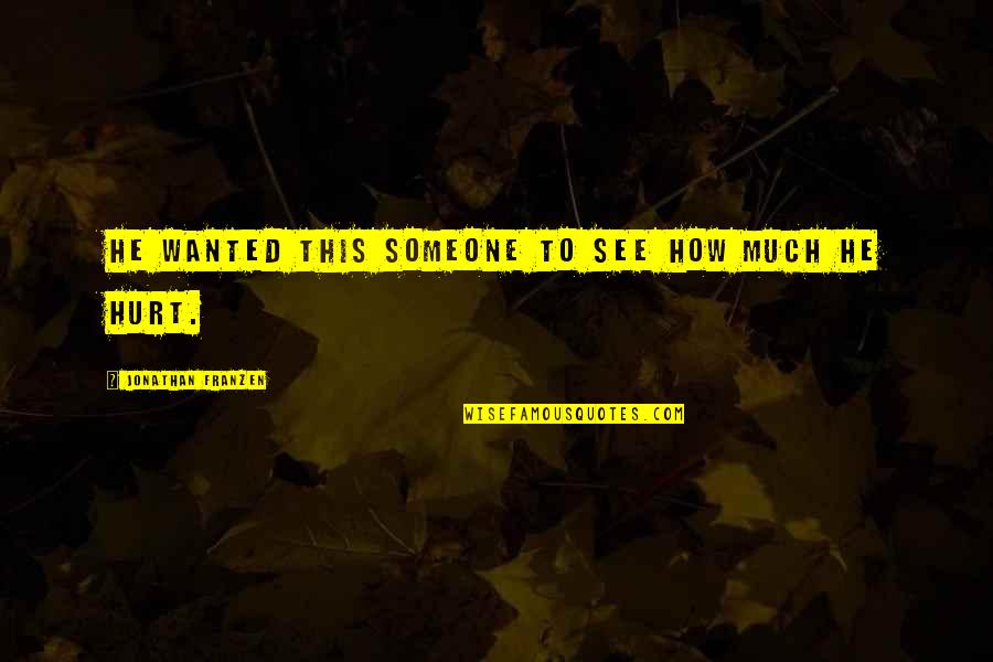 Franzen Quotes By Jonathan Franzen: He wanted this someone to see how much Franzen Quotes By Jonathan Franzen: He wanted this someone to see how much