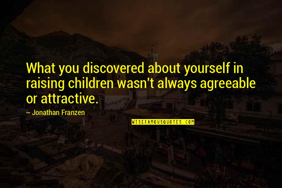 Franzen Quotes By Jonathan Franzen: What you discovered about yourself in raising children Franzen Quotes By Jonathan Franzen: What you discovered about yourself in raising children