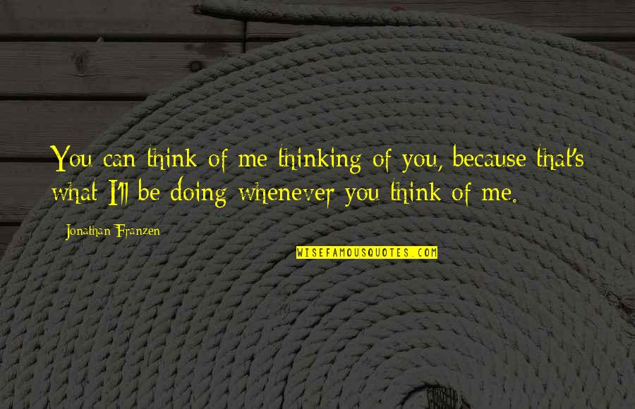 Franzen Quotes By Jonathan Franzen: You can think of me thinking of you, Franzen Quotes By Jonathan Franzen: You can think of me thinking of you,