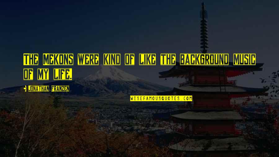 Franzen Quotes By Jonathan Franzen: The Mekons were kind of like the background Franzen Quotes By Jonathan Franzen: The Mekons were kind of like the background