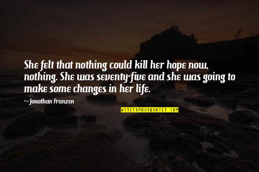Franzen Quotes By Jonathan Franzen: She felt that nothing could kill her hope Franzen Quotes By Jonathan Franzen: She felt that nothing could kill her hope