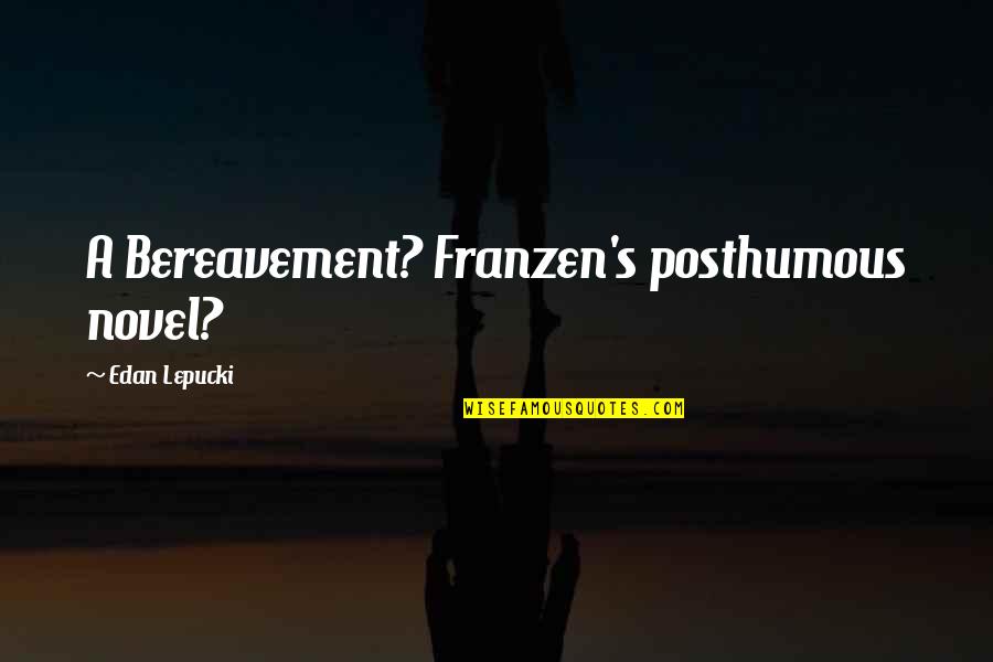 Franzen's Quotes By Edan Lepucki: A Bereavement? Franzen's posthumous novel?