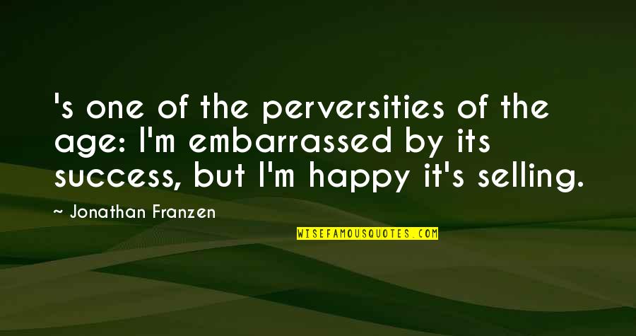 Franzen's Quotes By Jonathan Franzen: 's one of the perversities of the age: