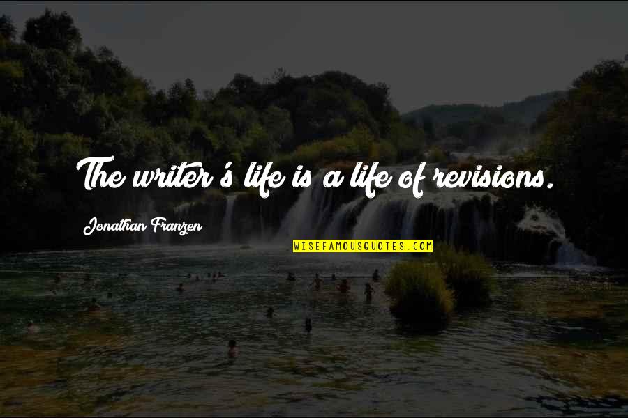 Franzen's Quotes By Jonathan Franzen: The writer's life is a life of revisions.