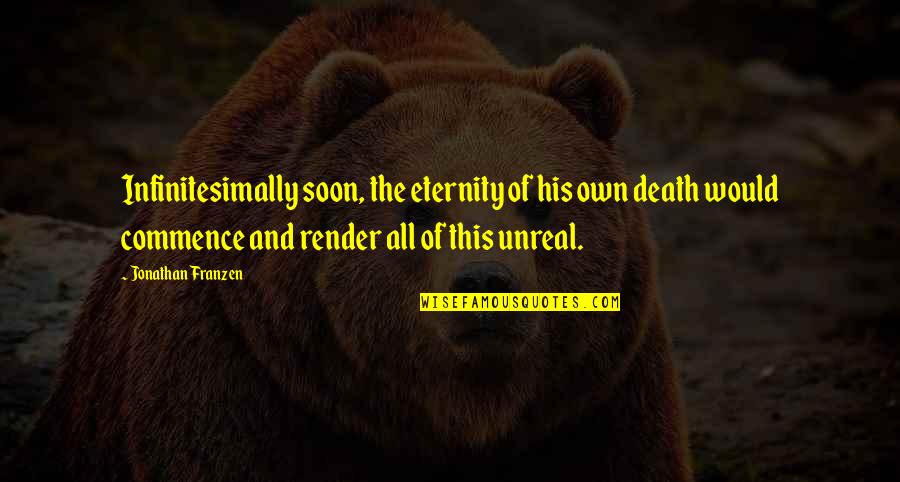 Franzen's Quotes By Jonathan Franzen: Infinitesimally soon, the eternity of his own death Franzen's Quotes By Jonathan Franzen: Infinitesimally soon, the eternity of his own death