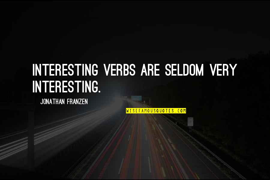 Franzen's Quotes By Jonathan Franzen: Interesting verbs are seldom very interesting.