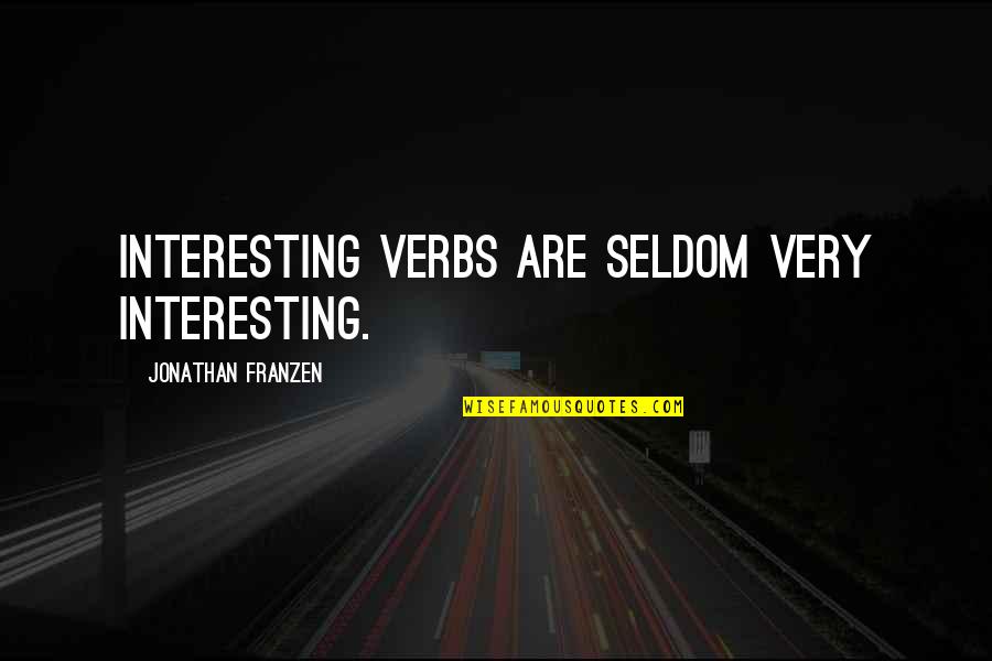 Franzen's Quotes By Jonathan Franzen: Interesting verbs are seldom very interesting. Franzen's Quotes By Jonathan Franzen: Interesting verbs are seldom very interesting.