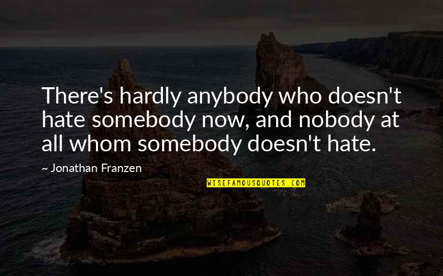 Franzen's Quotes By Jonathan Franzen: There's hardly anybody who doesn't hate somebody now,