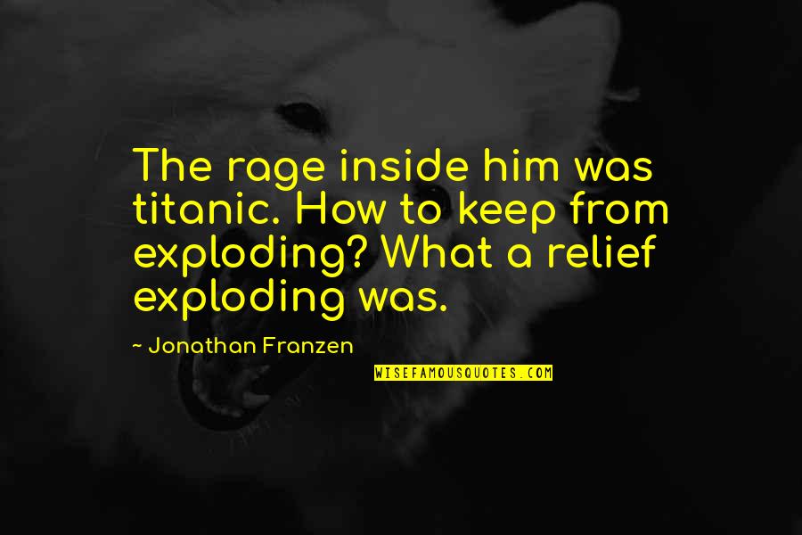 Franzen's Quotes By Jonathan Franzen: The rage inside him was titanic. How to