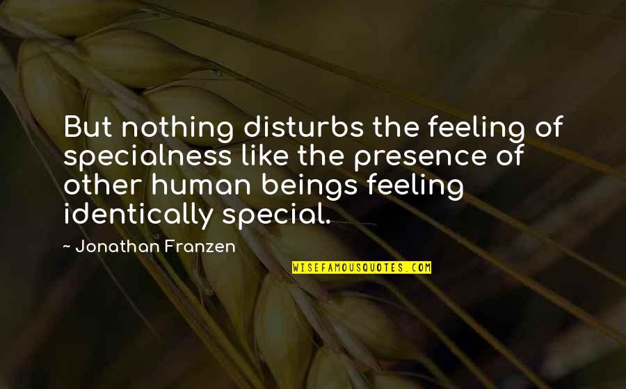 Franzen's Quotes By Jonathan Franzen: But nothing disturbs the feeling of specialness like Franzen's Quotes By Jonathan Franzen: But nothing disturbs the feeling of specialness like