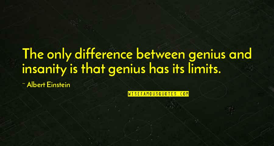 Franzer's Quotes By Albert Einstein: The only difference between genius and insanity is