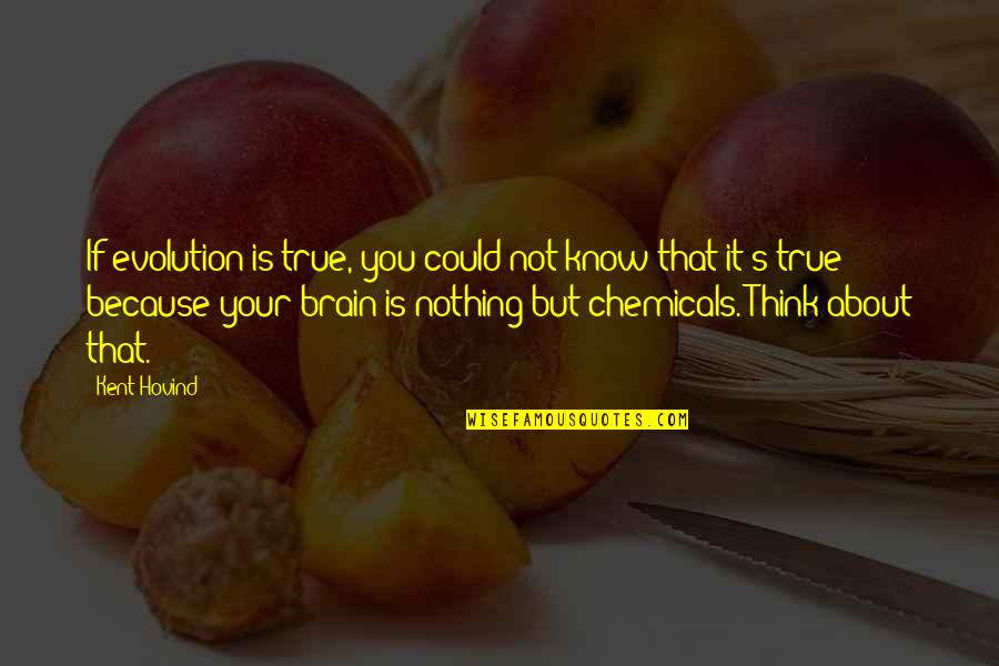 Franzer's Quotes By Kent Hovind: If evolution is true, you could not know Franzer's Quotes By Kent Hovind: If evolution is true, you could not know