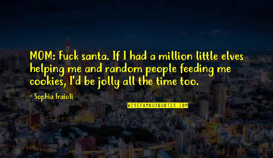 Franzer's Quotes By Sophia Fraioli: MOM: Fuck santa. If I had a million