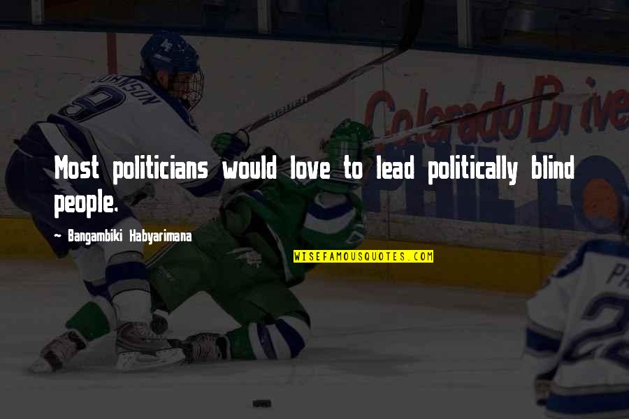 Franzini Provincetown Quotes By Bangambiki Habyarimana: Most politicians would love to lead politically blind Franzini Provincetown Quotes By Bangambiki Habyarimana: Most politicians would love to lead politically blind