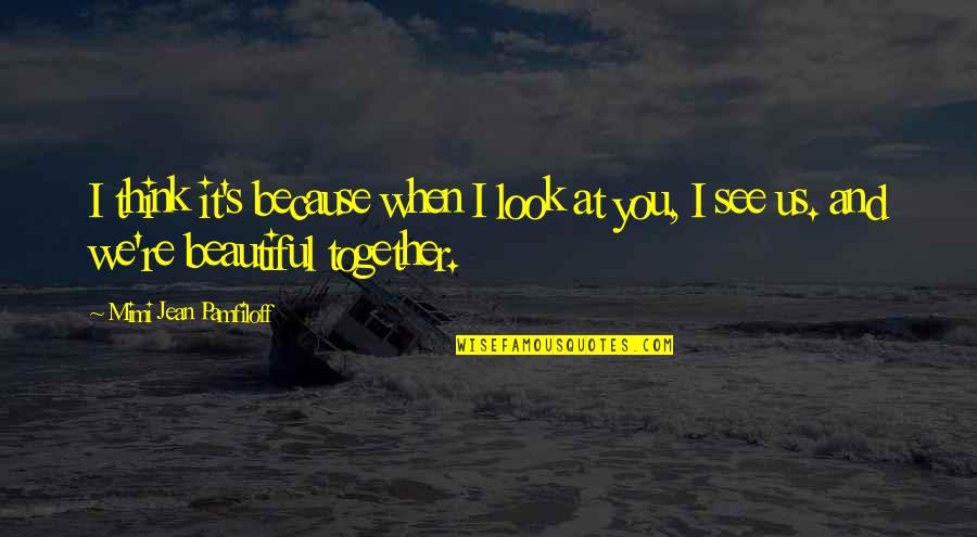 Franzini Provincetown Quotes By Mimi Jean Pamfiloff: I think it's because when I look at Franzini Provincetown Quotes By Mimi Jean Pamfiloff: I think it's because when I look at