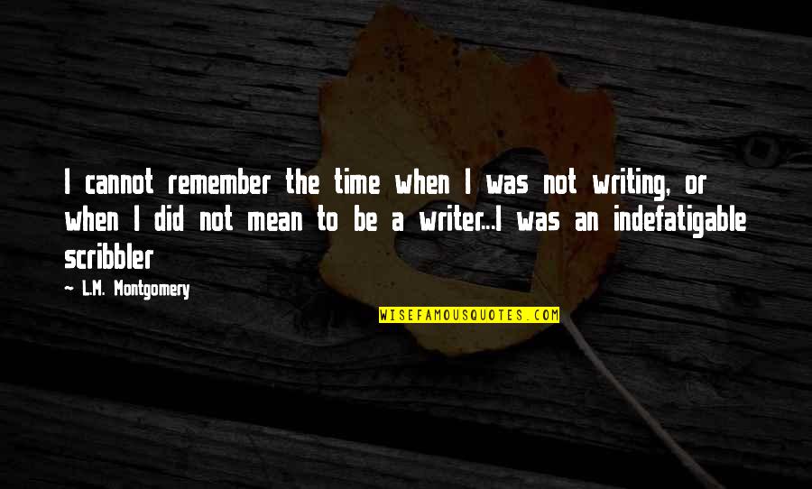 Franzisis Quotes By L.M. Montgomery: I cannot remember the time when I was