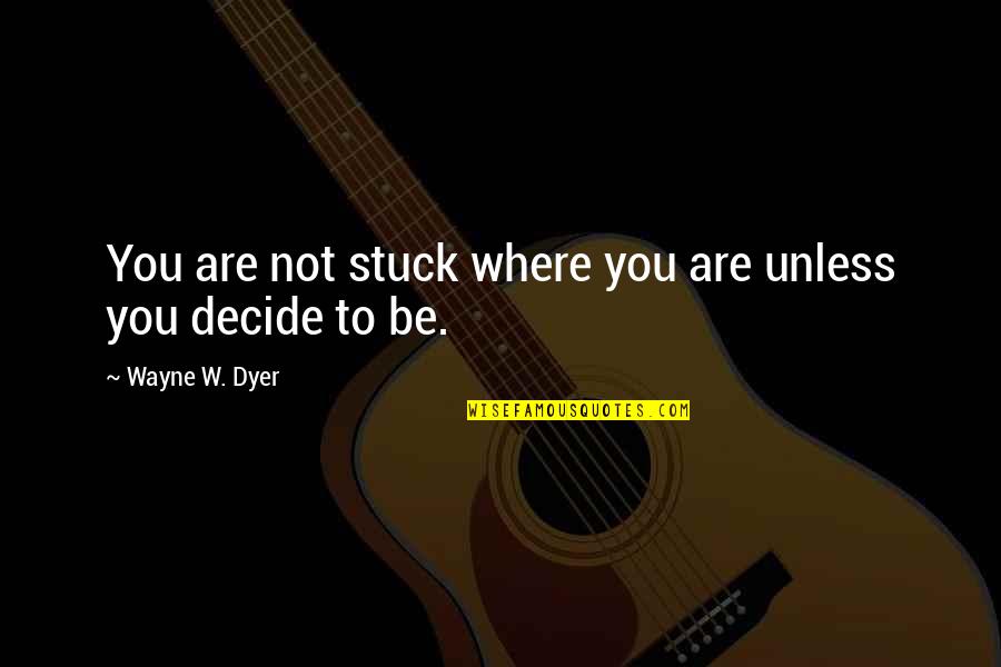 Franziska Quotes By Wayne W. Dyer: You are not stuck where you are unless