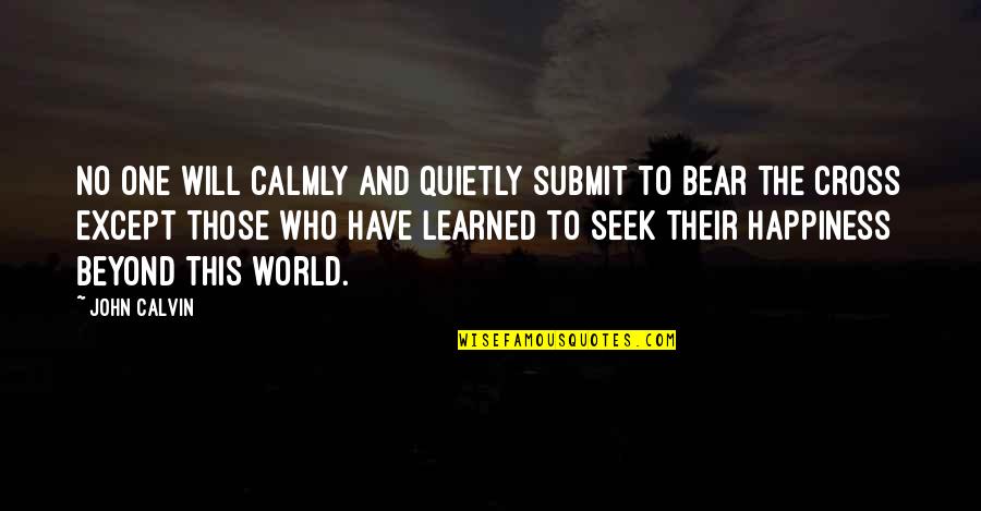 Franziska Van Quotes By John Calvin: No one will calmly and quietly submit to Franziska Van Quotes By John Calvin: No one will calmly and quietly submit to