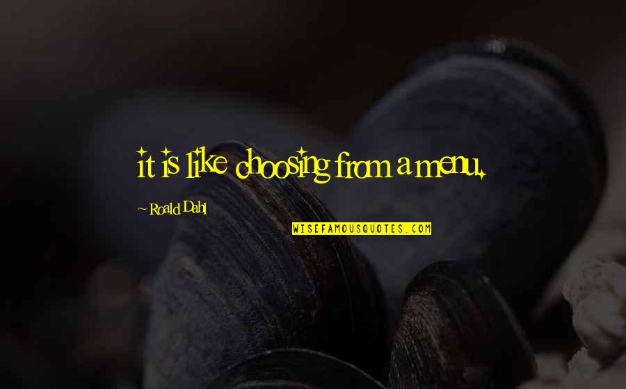 Franziskus Tierheim Quotes By Roald Dahl: it is like choosing from a menu. Franziskus Tierheim Quotes By Roald Dahl: it is like choosing from a menu.