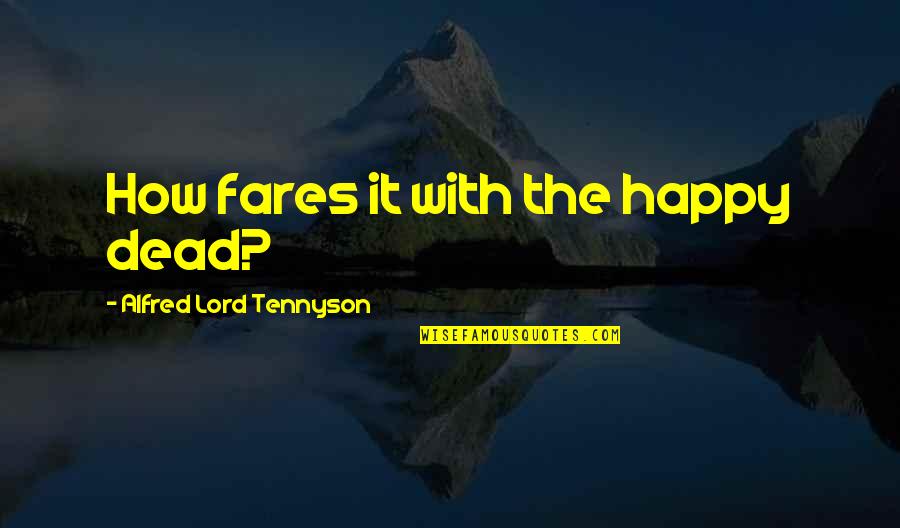 Franzitta Quotes By Alfred Lord Tennyson: How fares it with the happy dead?