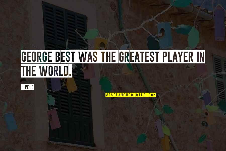 Franzoesisch Konjugieren Quotes By Pele: George Best was the greatest player in the
