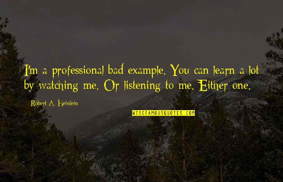Franzoi Body Quotes By Robert A. Heinlein: I'm a professional bad example. You can learn Franzoi Body Quotes By Robert A. Heinlein: I'm a professional bad example. You can learn