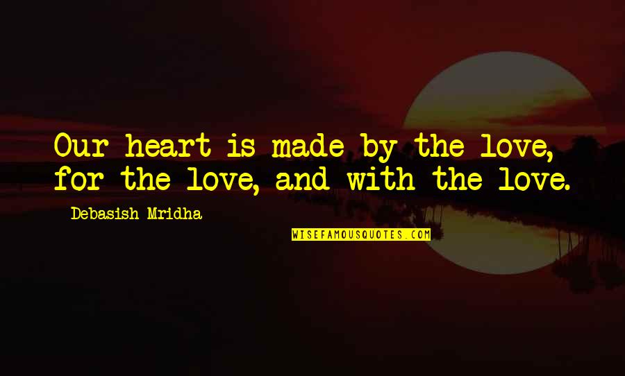 Franzone Quotes By Debasish Mridha: Our heart is made by the love, for Franzone Quotes By Debasish Mridha: Our heart is made by the love, for