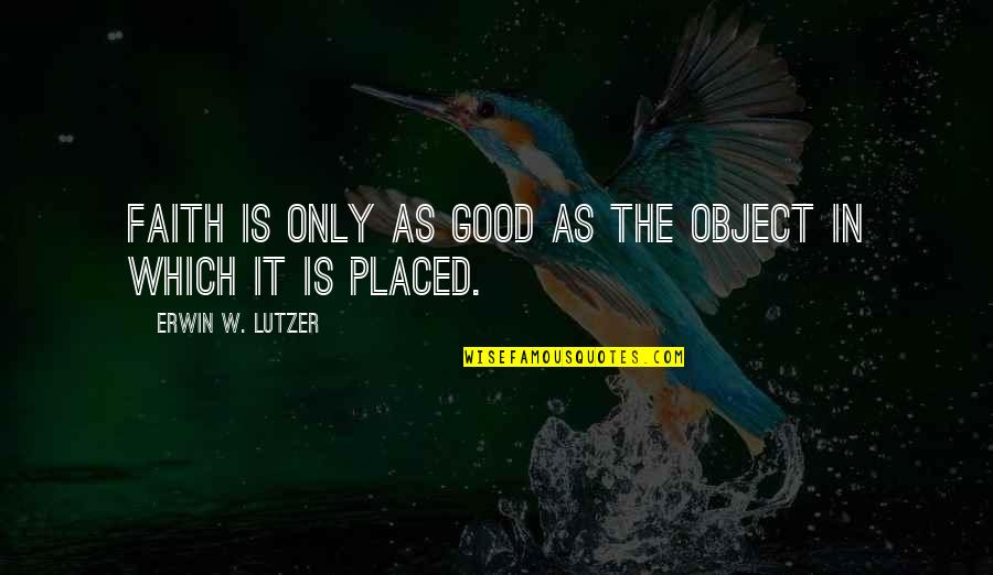Franzoni Auctions Quotes By Erwin W. Lutzer: Faith is only as good as the object Franzoni Auctions Quotes By Erwin W. Lutzer: Faith is only as good as the object
