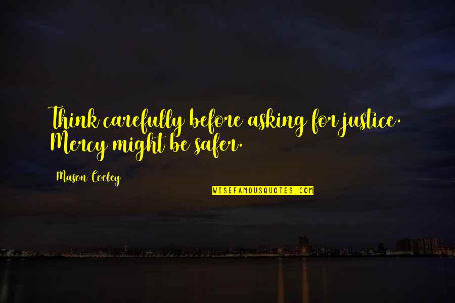 Franzoni Handyman Quotes By Mason Cooley: Think carefully before asking for justice. Mercy might