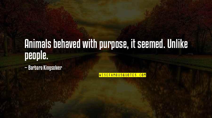 Franzose Citroen Quotes By Barbara Kingsolver: Animals behaved with purpose, it seemed. Unlike people. Franzose Citroen Quotes By Barbara Kingsolver: Animals behaved with purpose, it seemed. Unlike people.