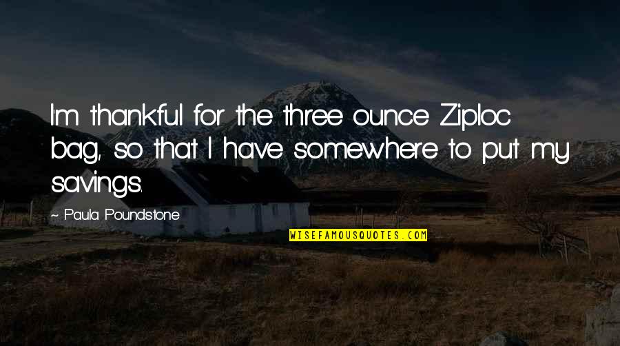 Franzosen L Quotes By Paula Poundstone: I'm thankful for the three ounce Ziploc bag, Franzosen L Quotes By Paula Poundstone: I'm thankful for the three ounce Ziploc bag,
