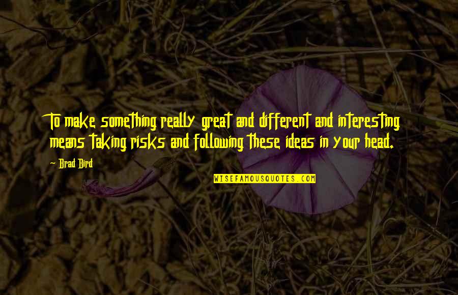 Franzosen Quotes By Brad Bird: To make something really great and different and Franzosen Quotes By Brad Bird: To make something really great and different and