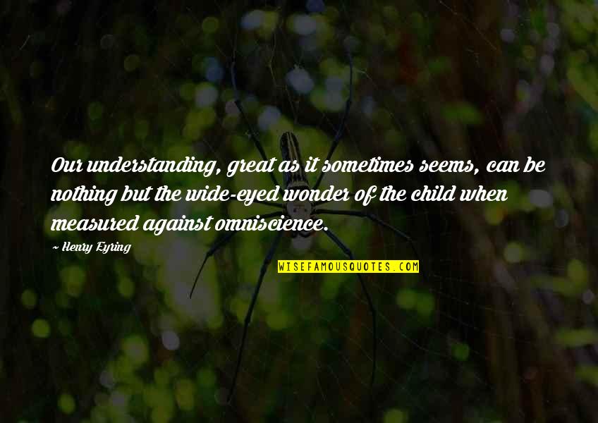Franzosenwitze Quotes By Henry Eyring: Our understanding, great as it sometimes seems, can