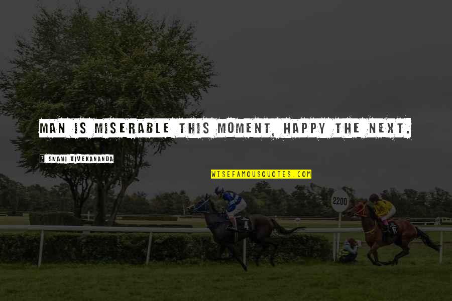 Franzosenwitze Quotes By Swami Vivekananda: Man is miserable this moment, happy the next.