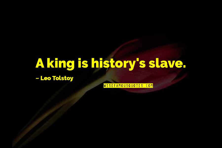 Franzs Unh Quotes By Leo Tolstoy: A king is history's slave.