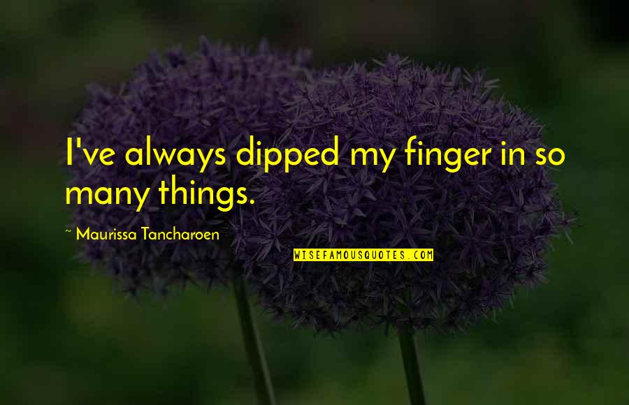 Franzy Staedter Quotes By Maurissa Tancharoen: I've always dipped my finger in so many Franzy Staedter Quotes By Maurissa Tancharoen: I've always dipped my finger in so many