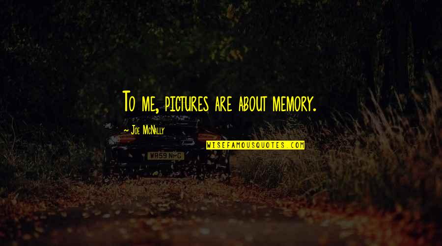Frappalattegrandechino Quotes By Joe McNally: To me, pictures are about memory. Frappalattegrandechino Quotes By Joe McNally: To me, pictures are about memory.