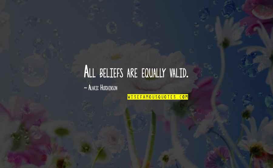 Frappe Quotes By Alaric Hutchinson: All beliefs are equally valid. Frappe Quotes By Alaric Hutchinson: All beliefs are equally valid.