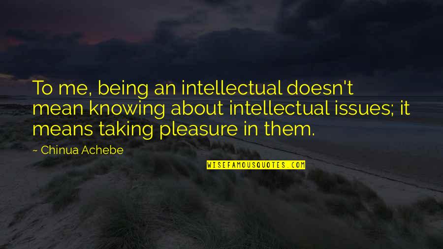 Frapper Avant Quotes By Chinua Achebe: To me, being an intellectual doesn't mean knowing