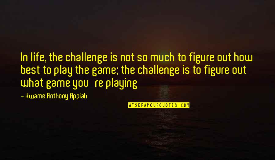 Frappez Dans Quotes By Kwame Anthony Appiah: In life, the challenge is not so much Frappez Dans Quotes By Kwame Anthony Appiah: In life, the challenge is not so much