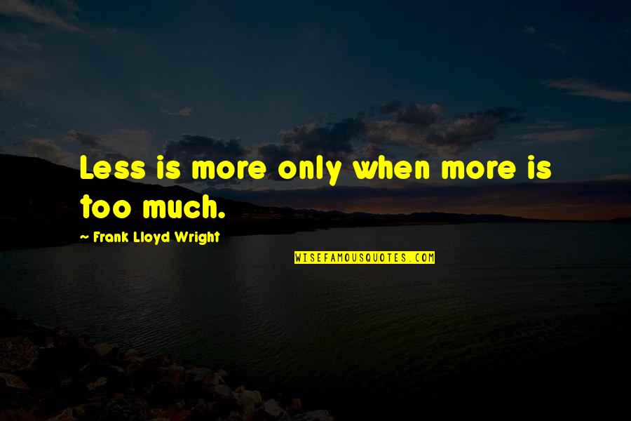 Frappier Origin Quotes By Frank Lloyd Wright: Less is more only when more is too Frappier Origin Quotes By Frank Lloyd Wright: Less is more only when more is too