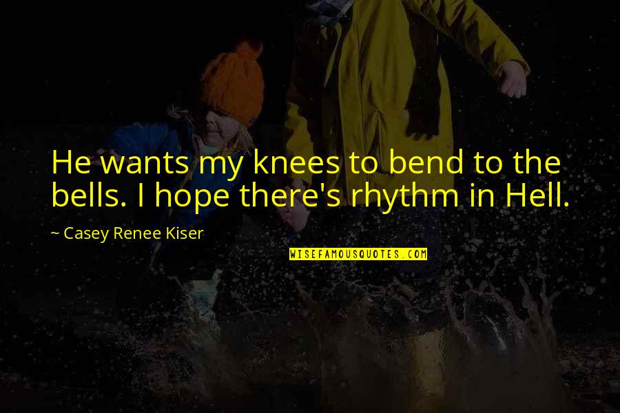 Frappieren Quotes By Casey Renee Kiser: He wants my knees to bend to the