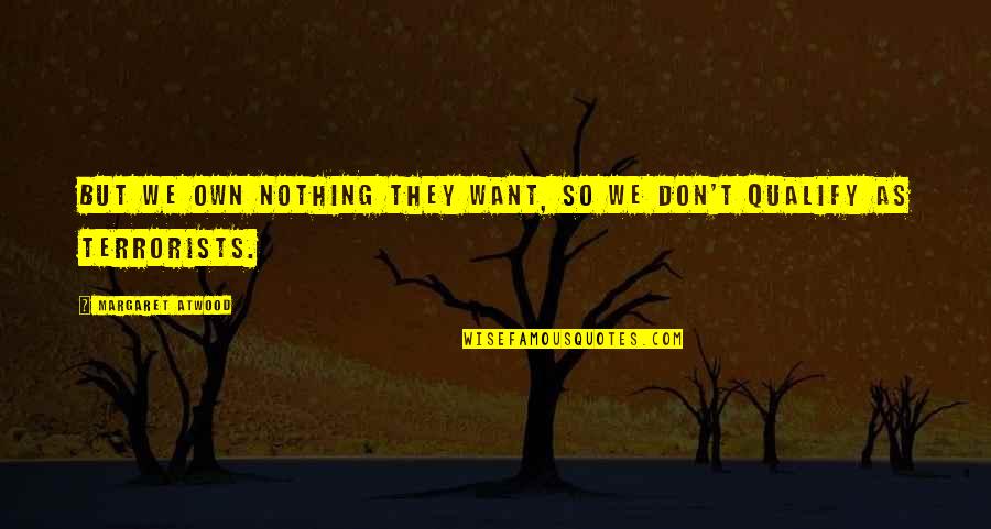 Frareys Quotes By Margaret Atwood: But we own nothing they want, so we