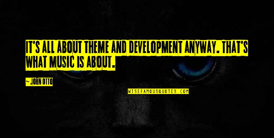 Frart Noises Quotes By John Otto: It's all about theme and development anyway. That's