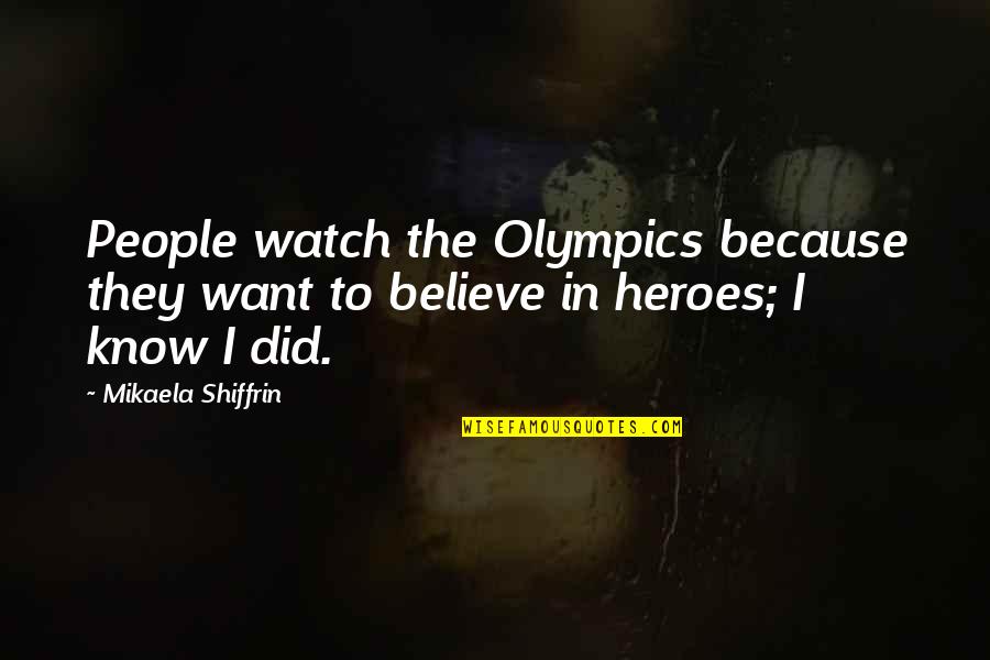 Frart Quotes By Mikaela Shiffrin: People watch the Olympics because they want to