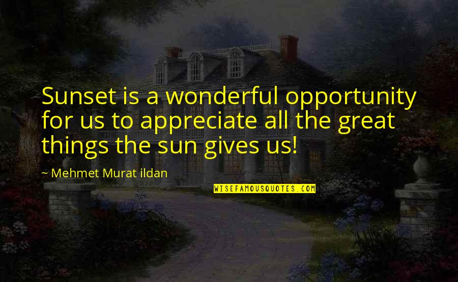 Frary Quotes By Mehmet Murat Ildan: Sunset is a wonderful opportunity for us to