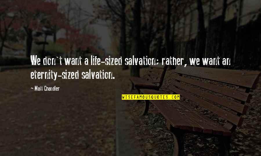 Frascatore James Quotes By Matt Chandler: We don't want a life-sized salvation; rather, we