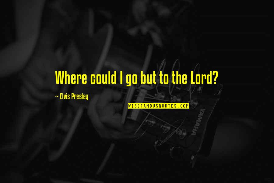 Fraschetti Italy Quotes By Elvis Presley: Where could I go but to the Lord?